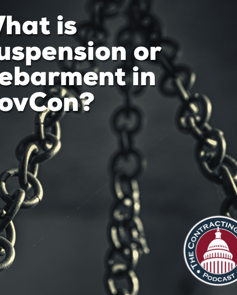 306 – What is Suspension or Debarment in GovCon?